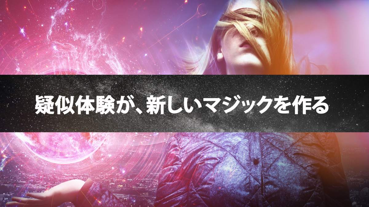 新しいマジックを生み出す「経験」は、「疑似体験」でも可。